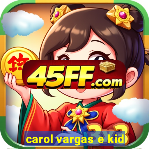 carol vargas e kid